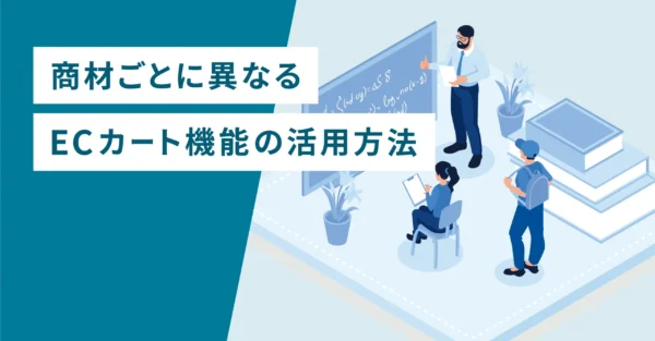 商材ごとに異なるECカート機能の活用方法