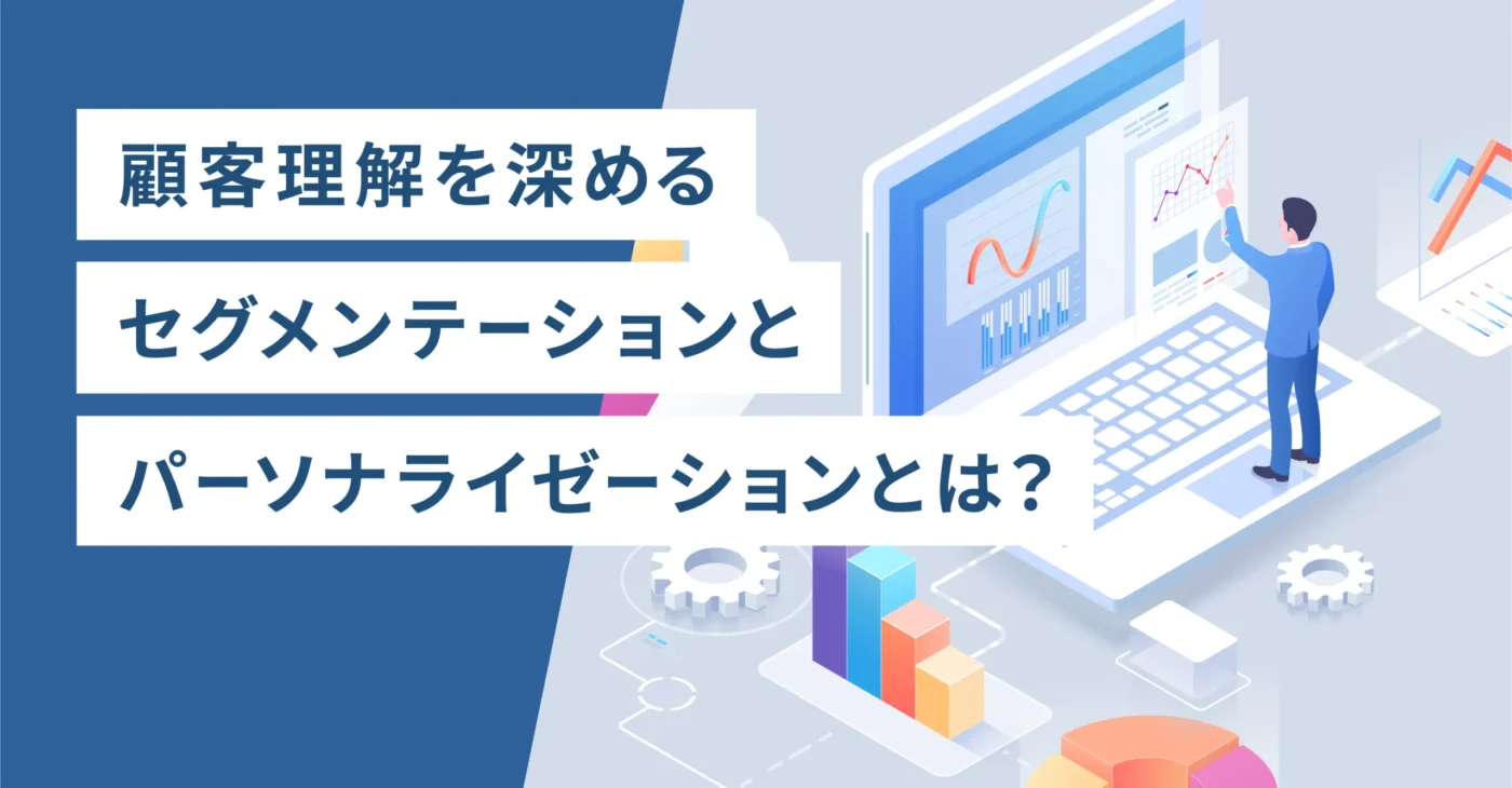 顧客理解を深めるセグメンテーションとパーソナライゼーションとは？