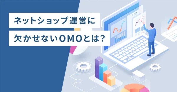 ネットショップ運営に欠かせないOMOとは？
