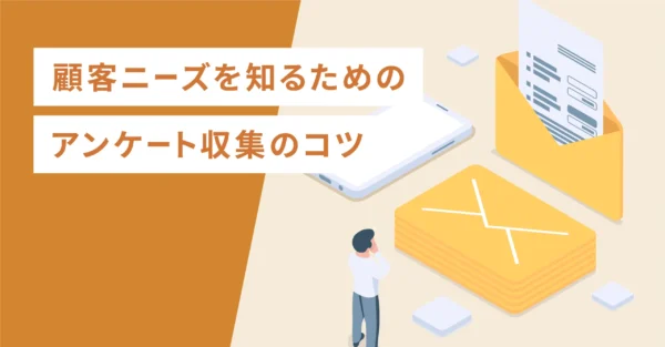 顧客ニーズを知るためのアンケート収集のコツ
