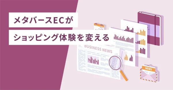 メタバースECがショッピング体験を変える