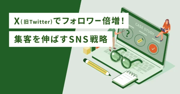 X(旧Twitter)でフォロワー倍増！集客を伸ばすSNS戦略