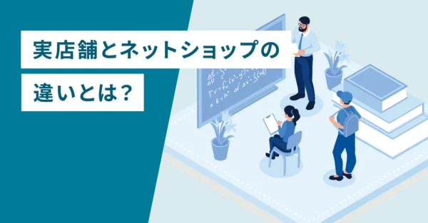 実店舗とネットショップの違いとは？