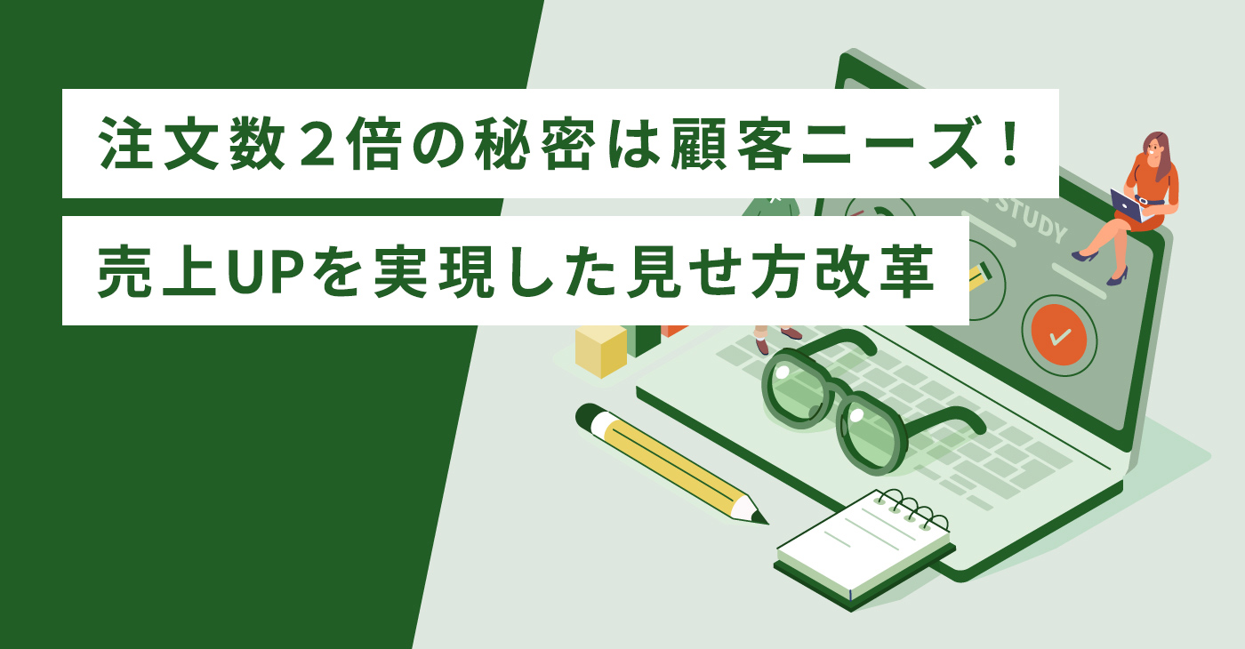 注文数2倍の秘密は顧客ニーズ！売上UPを実現した見せ方改革